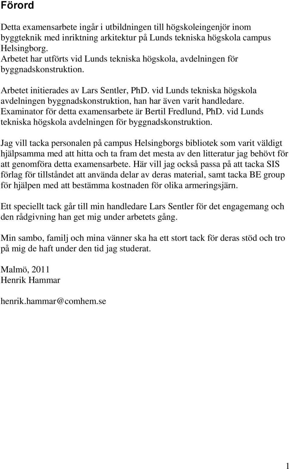 vid Lunds tekniska högskola avdelningen byggnadskonstruktion, han har även varit handledare. Examinator för detta examensarbete är Bertil Fredlund, PhD.