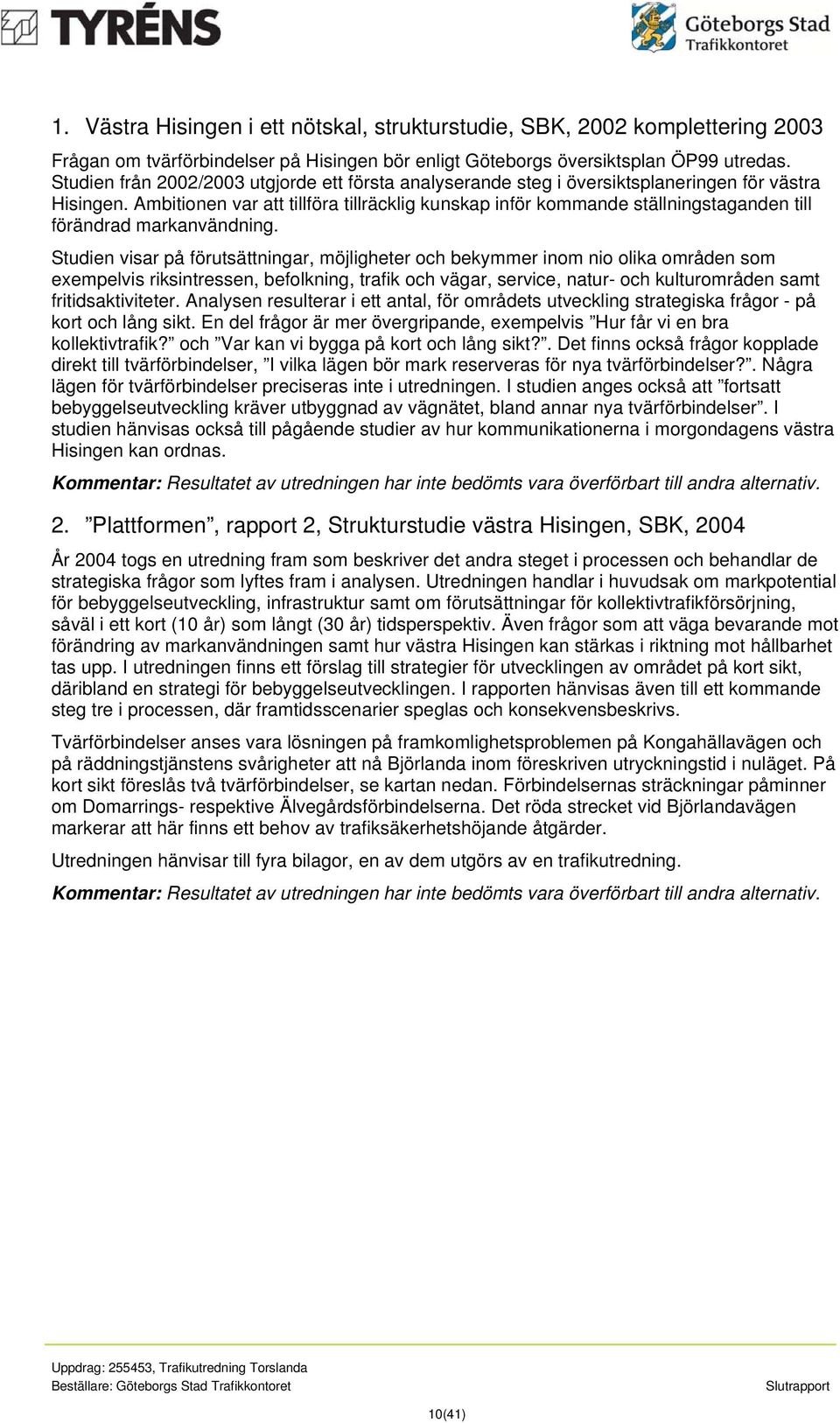 Ambitionen var att tillföra tillräcklig kunskap inför kommande ställningstaganden till förändrad markanvändning.
