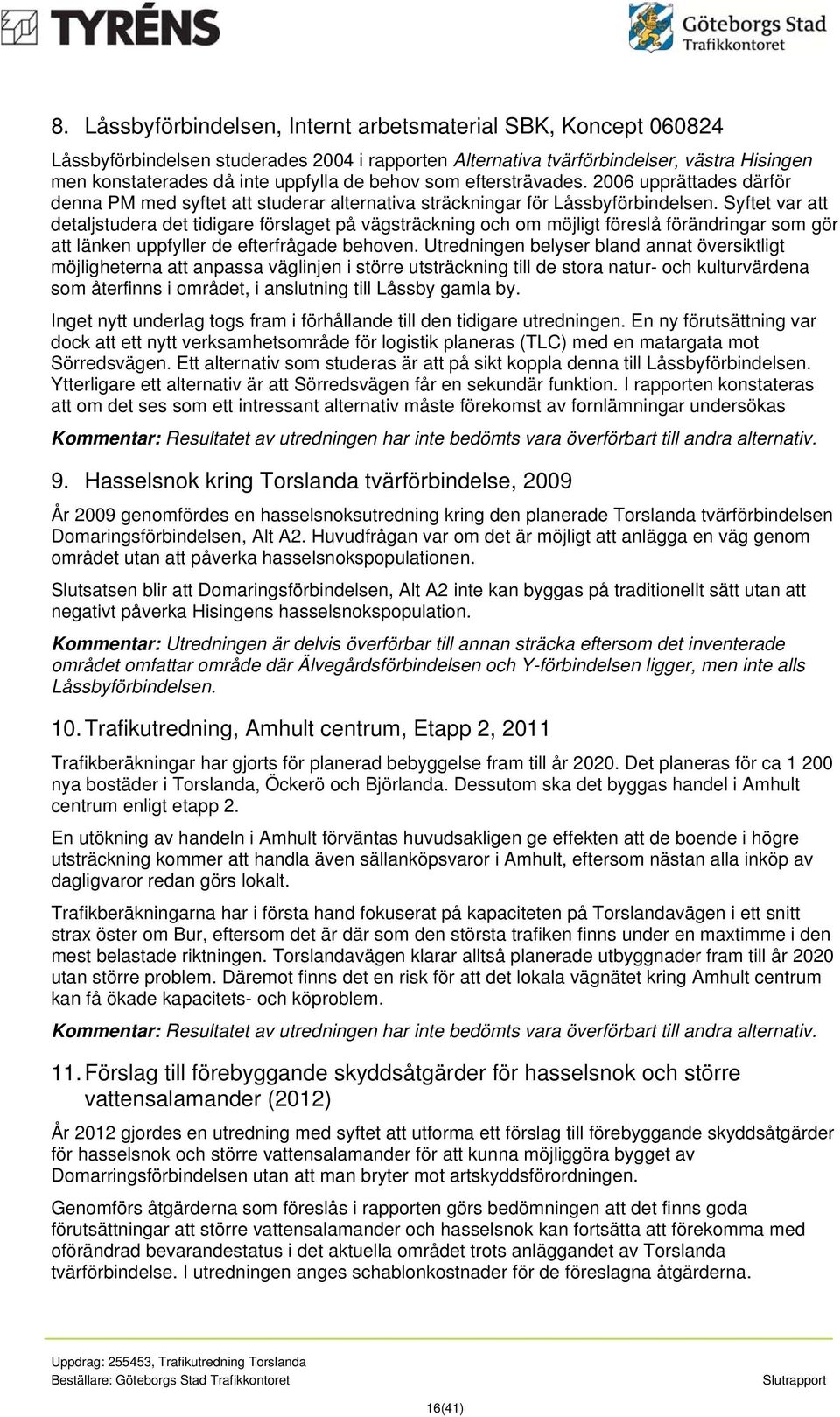Syftet var att detaljstudera det tidigare förslaget på vägsträckning och om möjligt föreslå förändringar som gör att länken uppfyller de efterfrågade behoven.