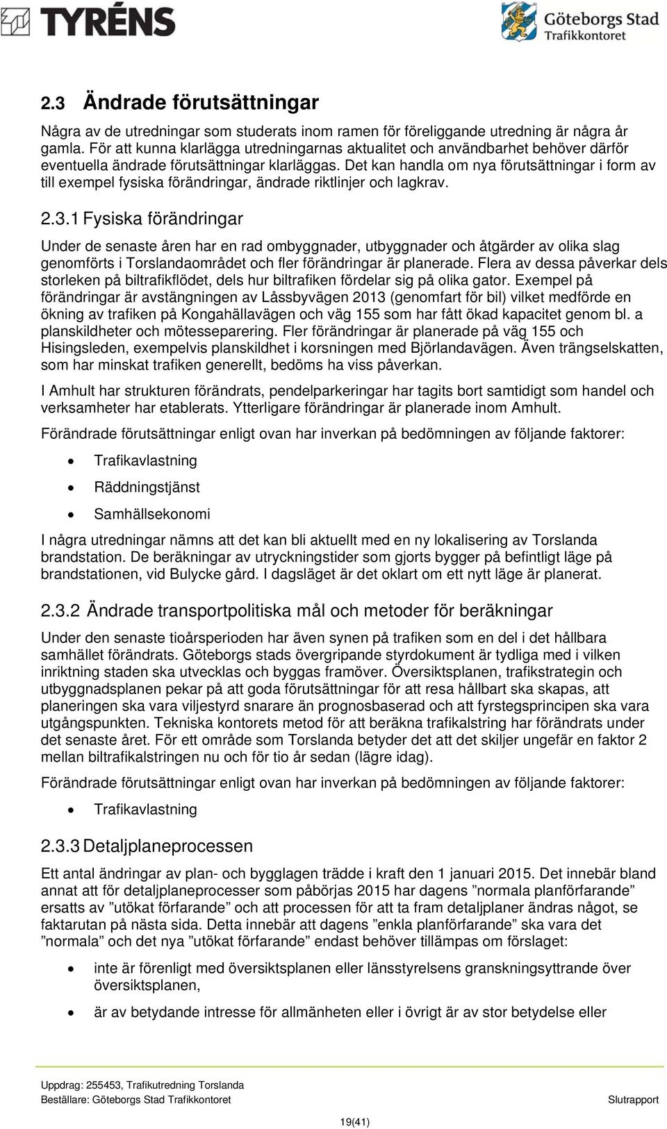 Det kan handla om nya förutsättningar i form av till exempel fysiska förändringar, ändrade riktlinjer och lagkrav. 2.3.