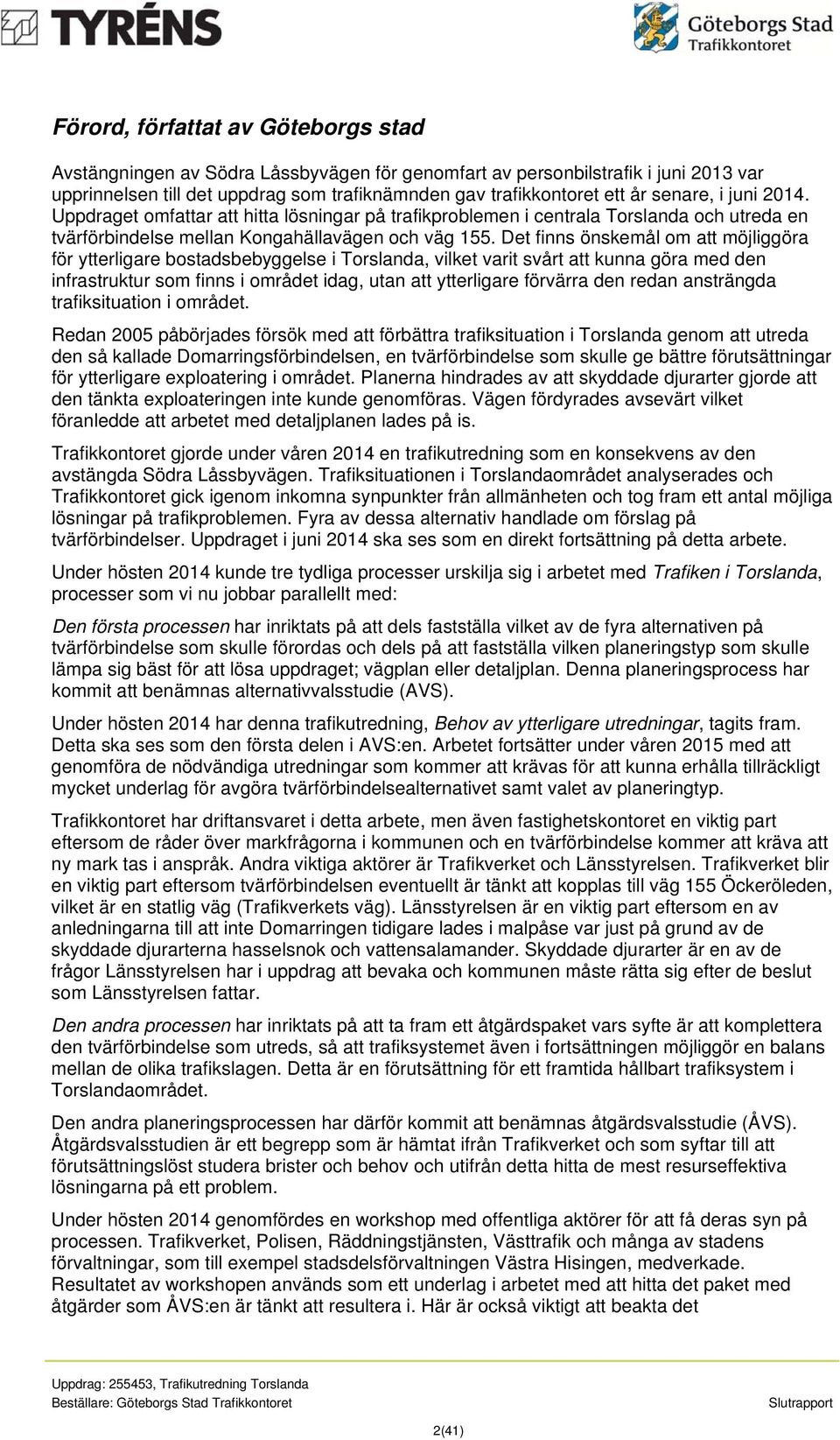 Det finns önskemål om att möjliggöra för ytterligare bostadsbebyggelse i Torslanda, vilket varit svårt att kunna göra med den infrastruktur som finns i området idag, utan att ytterligare förvärra den