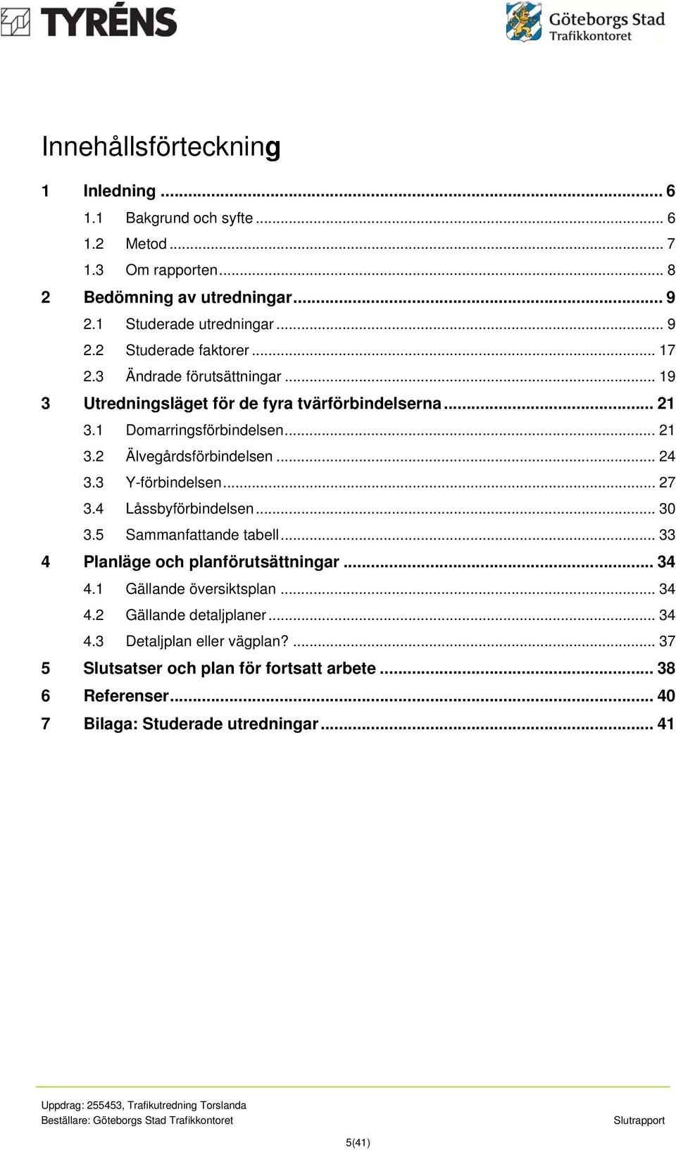 3 Y-förbindelsen... 27 3.4 Låssbyförbindelsen... 30 3.5 Sammanfattande tabell... 33 4 Planläge och planförutsättningar... 34 4.1 Gällande översiktsplan... 34 4.2 Gällande detaljplaner.