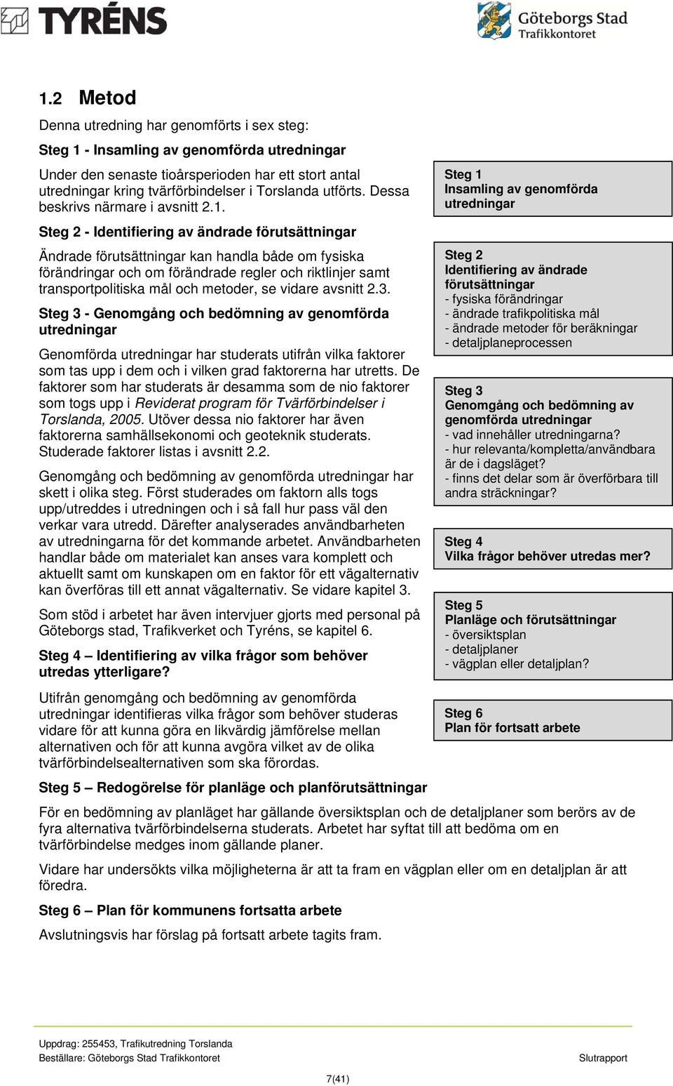 Steg 2 - Identifiering av ändrade förutsättningar Ändrade förutsättningar kan handla både om fysiska förändringar och om förändrade regler och riktlinjer samt transportpolitiska mål och metoder, se
