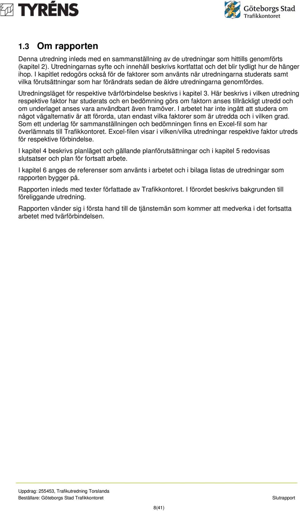 I kapitlet redogörs också för de faktorer som använts när utredningarna studerats samt vilka förutsättningar som har förändrats sedan de äldre utredningarna genomfördes.