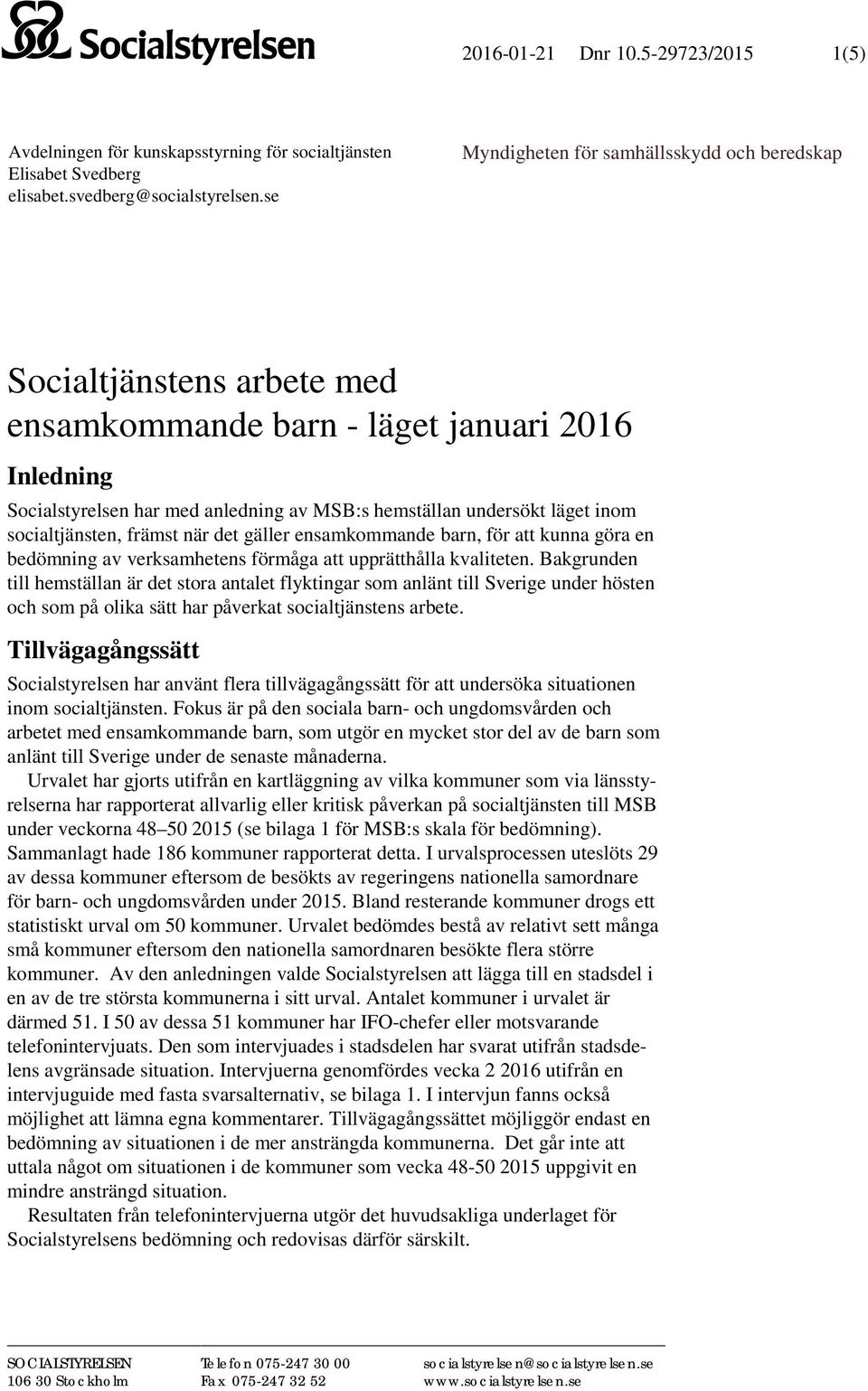 socialtjänsten, främst när det gäller ensamkommande barn, för att kunna göra en bedömning av verksamhetens förmåga att upprätthålla kvaliteten.