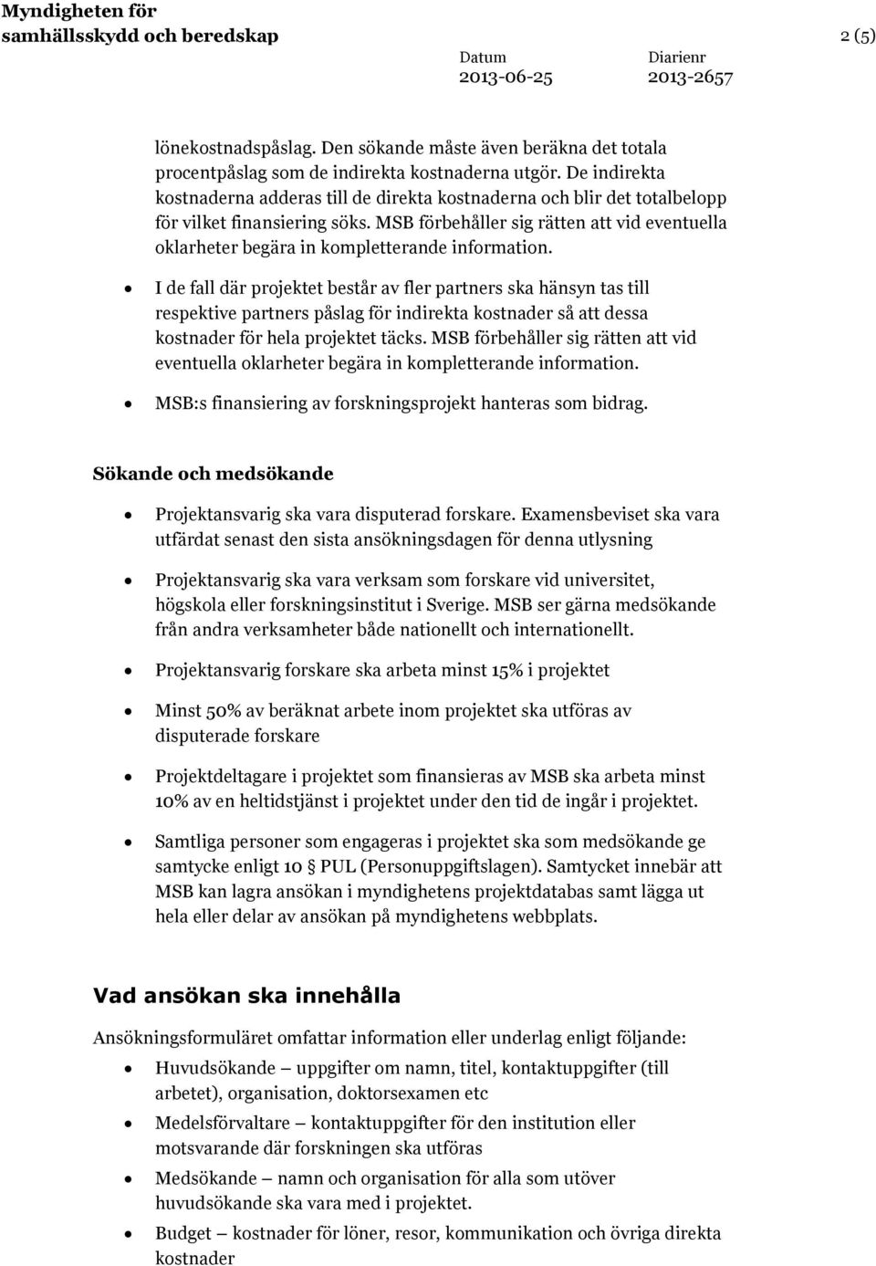 MSB förbehåller sig rätten att vid eventuella klarheter begära in kmpletterande infrmatin.