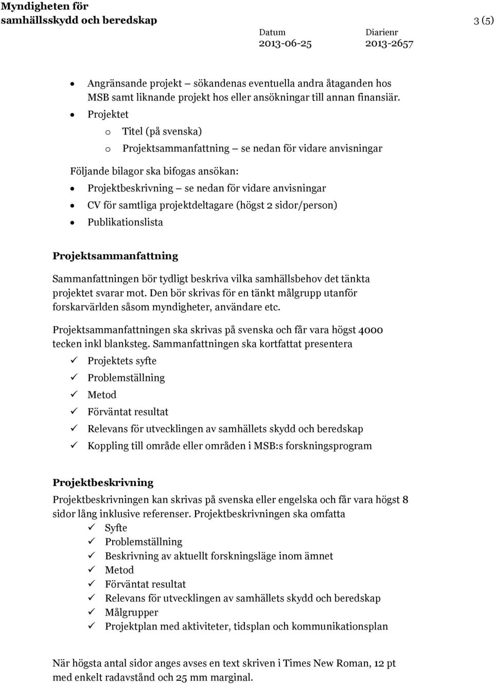 (högst 2 sidr/persn) Publikatinslista Prjektsammanfattning Sammanfattningen bör tydligt beskriva vilka samhällsbehv det tänkta prjektet svarar mt.