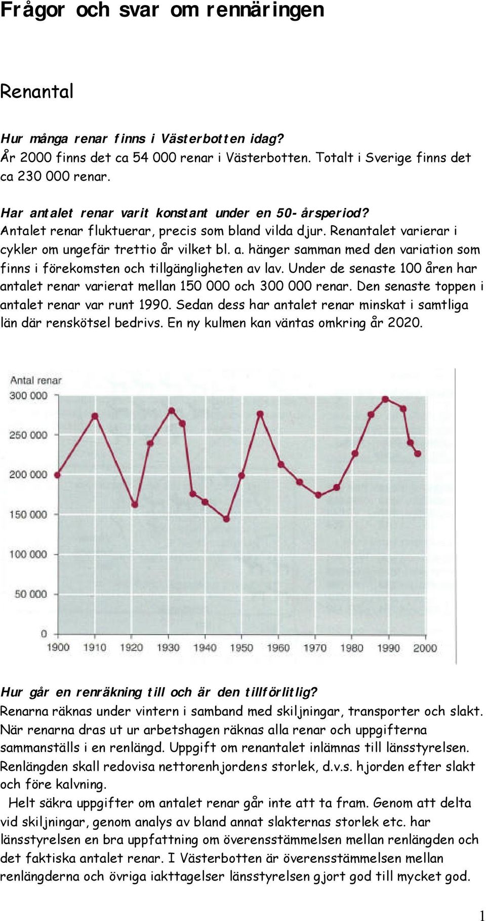 Under de senaste 100 åren har antalet renar varierat mellan 150 000 och 300 000 renar. Den senaste toppen i antalet renar var runt 1990.