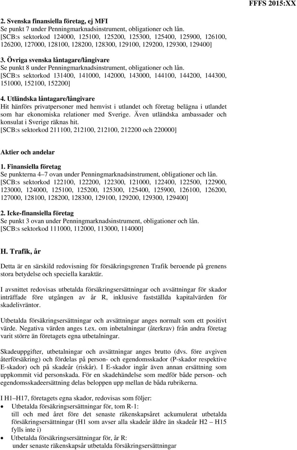 Övriga svenska låntagare/långivare Se punkt 8 under Penningmarknadsinstrument, obligationer och lån. [SCB:s sektorkod 131400, 141000, 142000, 143000, 144100, 144200, 144300, 151000, 152100, 152200] 4.