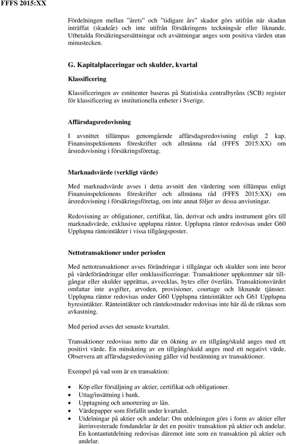 Kapitalplaceringar och skulder, kvartal Klassificering Klassificeringen av emittenter baseras på Statistiska centralbyråns (SCB) register för klassificering av institutionella enheter i Sverige.