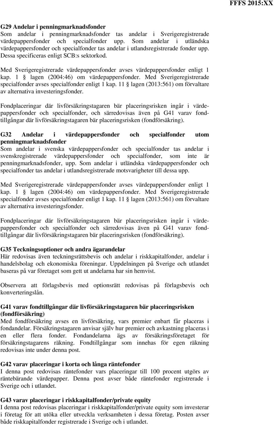 Med Sverigeregistrerade värdepappersfonder avses värdepappersfonder enligt 1 kap. 1 lagen (2004:46) om värdepappersfonder. Med Sverigeregistrerade specialfonder avses specialfonder enligt 1 kap.