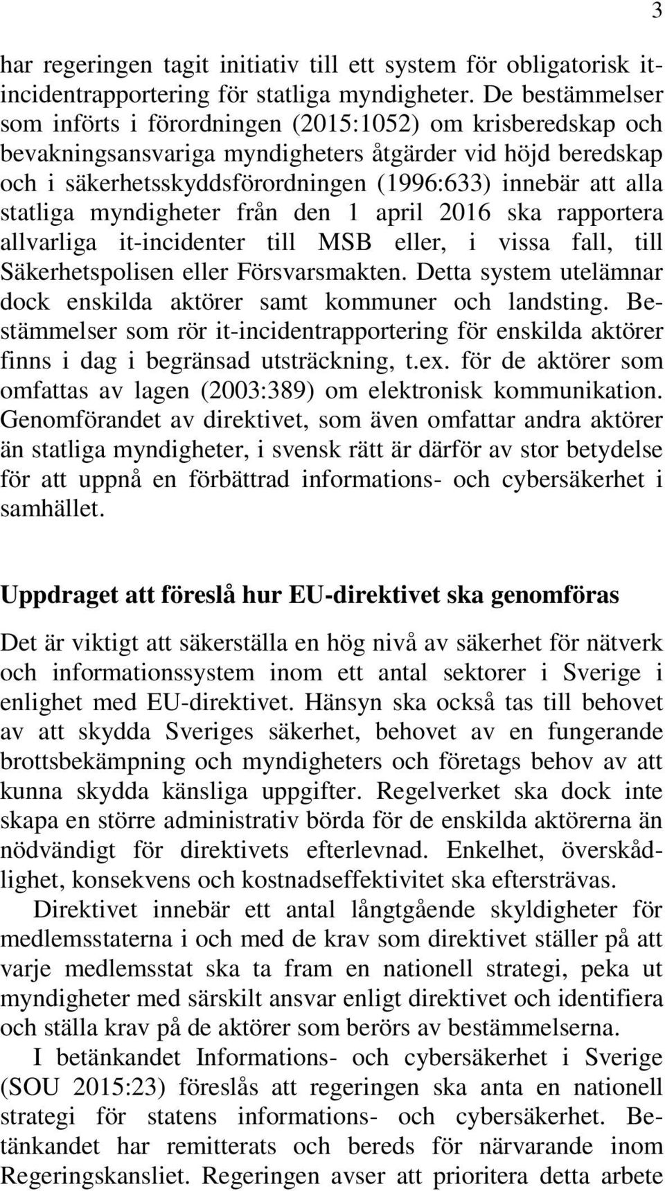 statliga myndigheter från den 1 april 2016 ska rapportera allvarliga it-incidenter till MSB eller, i vissa fall, till Säkerhetspolisen eller Försvarsmakten.