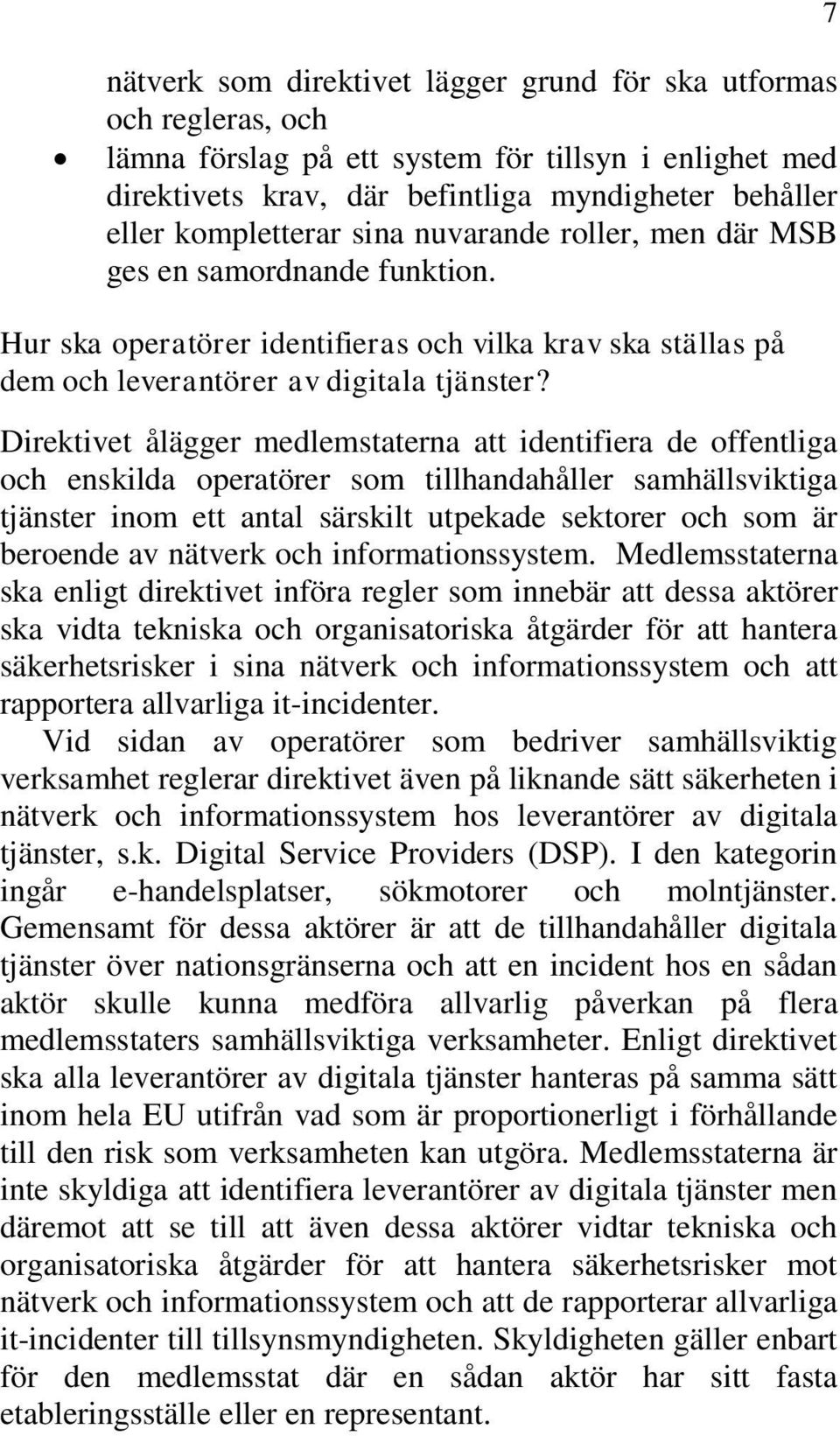 Direktivet ålägger medlemstaterna att identifiera de offentliga och enskilda operatörer som tillhandahåller samhällsviktiga tjänster inom ett antal särskilt utpekade sektorer och som är beroende av