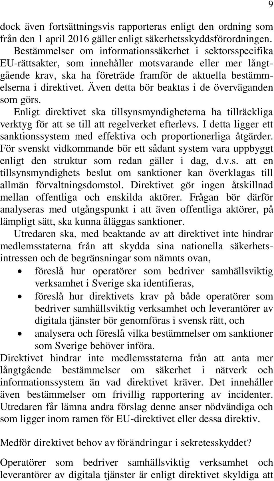 Även detta bör beaktas i de överväganden som görs. Enligt direktivet ska tillsynsmyndigheterna ha tillräckliga verktyg för att se till att regelverket efterlevs.