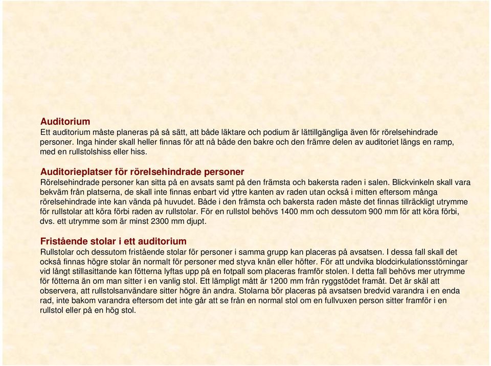 Auditorieplatser för rörelsehindrade personer Rörelsehindrade personer kan sitta på en avsats samt på den främsta och bakersta raden i salen.