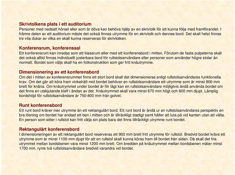 Konferensrum, konferenssal Ett konferensrum kan inredas som ett klassrum eller med ett konferensbord i mitten.