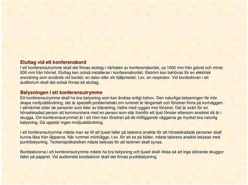 Vid bordsskivan i ett auditorium skall det också finnas ett eluttag. Belysningen i ett konferensutrymme Ett konferensutrymme skall ha bra belysning som kan ändras enligt behov.