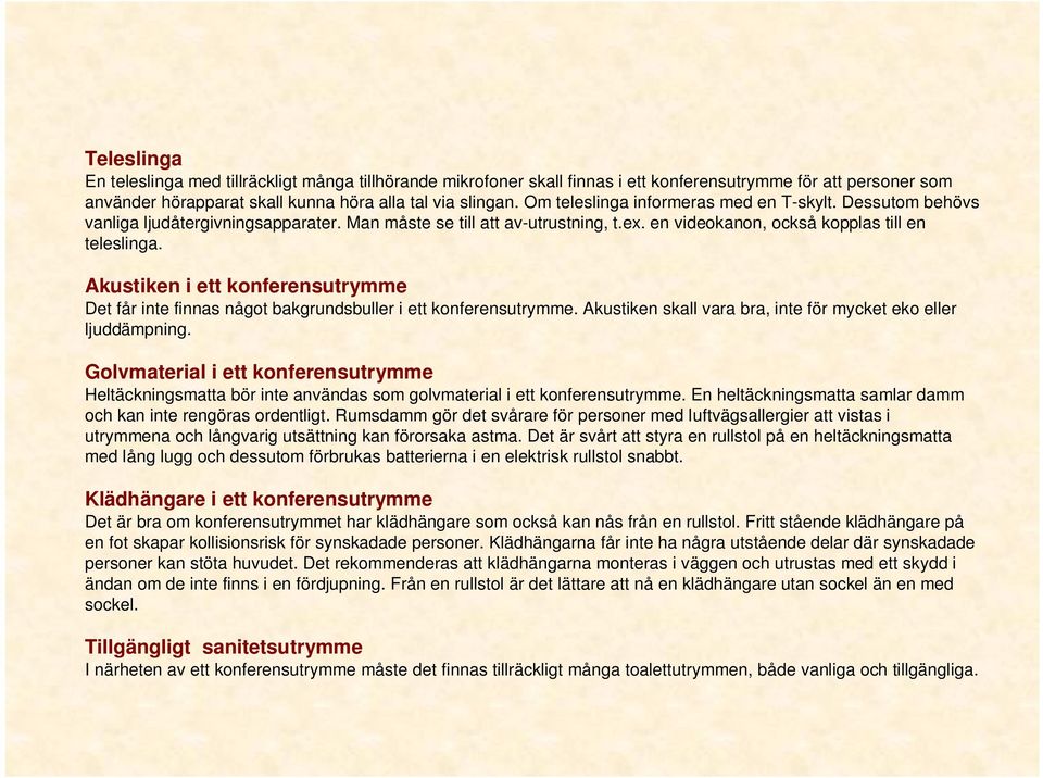 Akustiken i ett konferensutrymme Det får inte finnas något bakgrundsbuller i ett konferensutrymme. Akustiken skall vara bra, inte för mycket eko eller ljuddämpning.