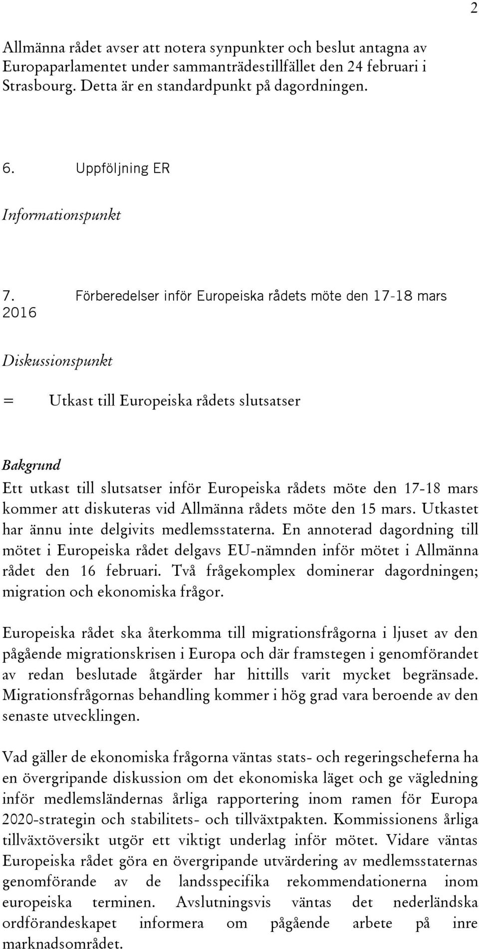 Förberedelser inför Europeiska rådets möte den 17-18 mars 2016 Diskussionspunkt = Utkast till Europeiska rådets slutsatser Ett utkast till slutsatser inför Europeiska rådets möte den 17-18 mars