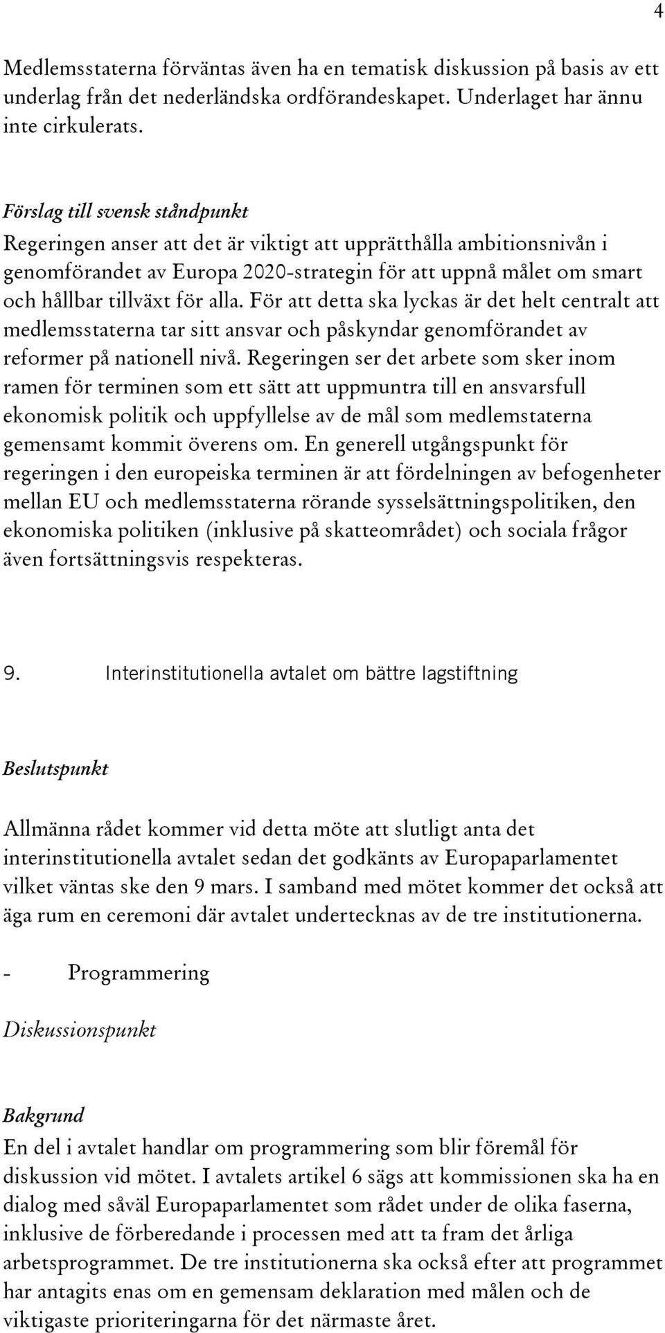 För att detta ska lyckas är det helt centralt att medlemsstaterna tar sitt ansvar och påskyndar genomförandet av reformer på nationell nivå.