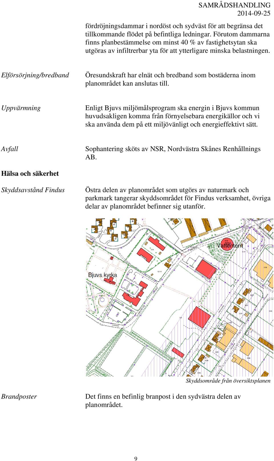 Elförsörjning/bredband Öresundskraft har elnät och bredband som bostäderna inom planområdet kan anslutas till.