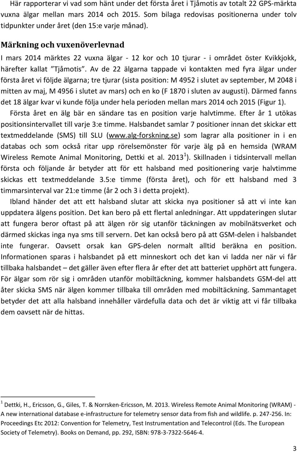 Märkning och vuxenöverlevnad I mars 2014 märktes 22 vuxna älgar - 12 kor och 10 tjurar - i området öster Kvikkjokk, härefter kallat Tjåmotis.