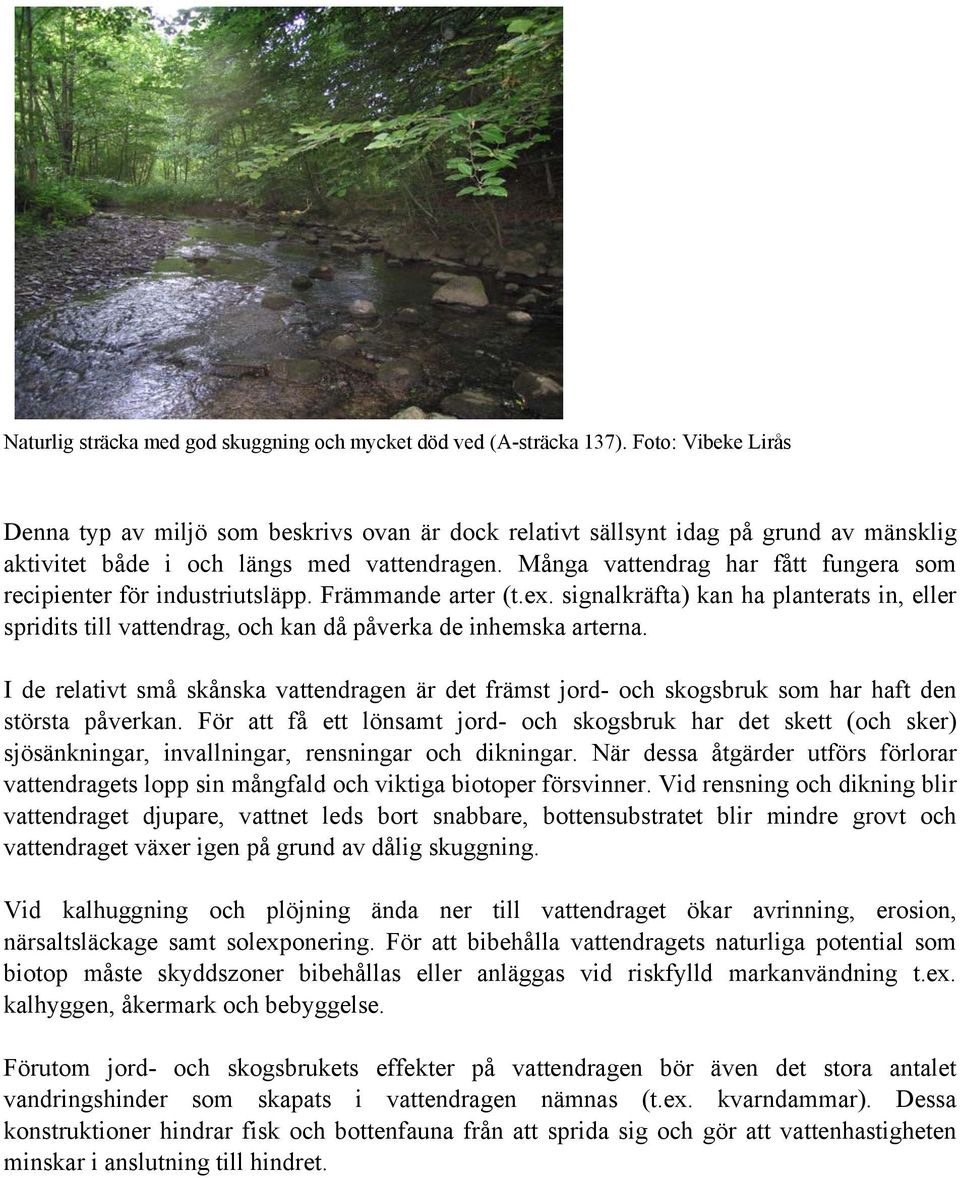 Många vattendrag har fått fungera som recipienter för industriutsläpp. Främmande arter (t.ex.