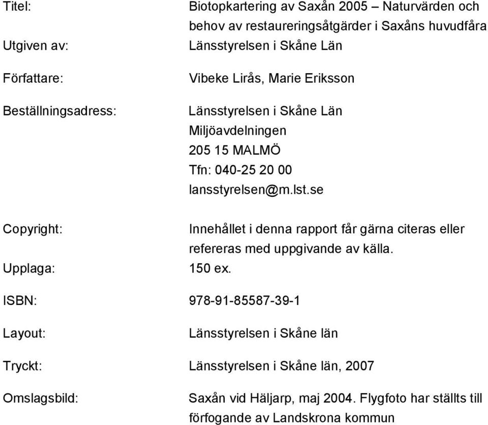 se Copyright: Upplaga: Innehållet i denna rapport får gärna citeras eller refereras med uppgivande av källa. 150 ex.