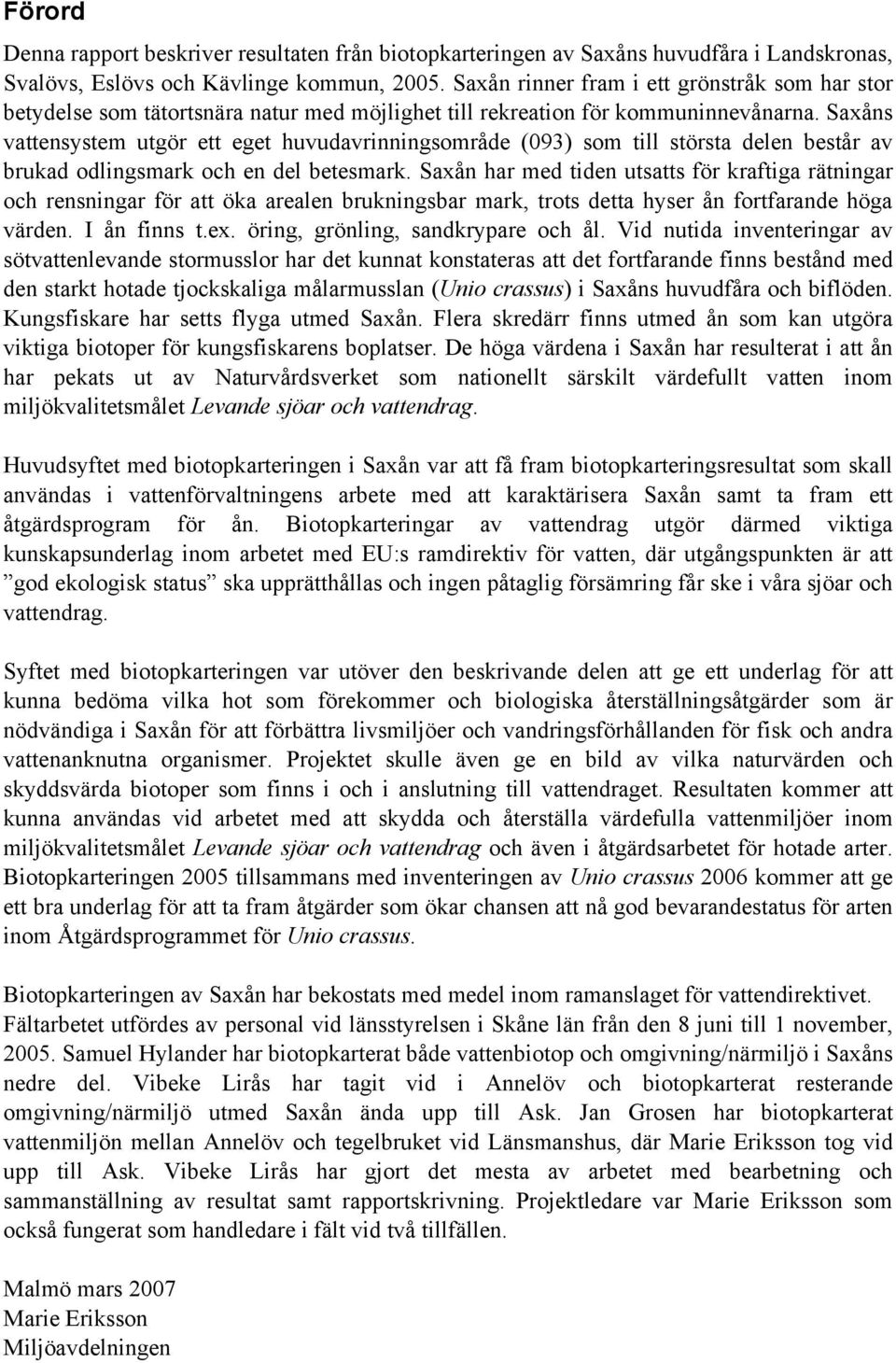 Saxåns vattensystem utgör ett eget huvudavrinningsområde (093) som till största delen består av brukad odlingsmark och en del betesmark.