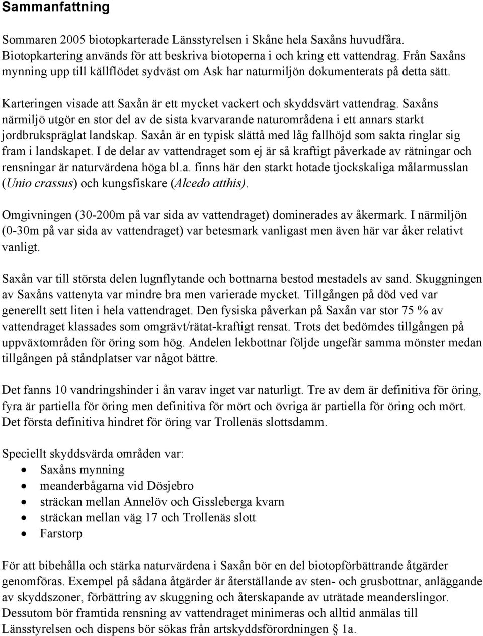 Saxåns närmiljö utgör en stor del av de sista kvarvarande naturområdena i ett annars starkt jordbrukspräglat landskap.