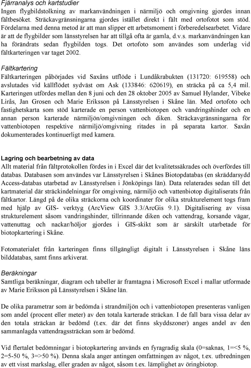 Det ortofoto som användes som underlag vid fältkarteringen var taget 2002.