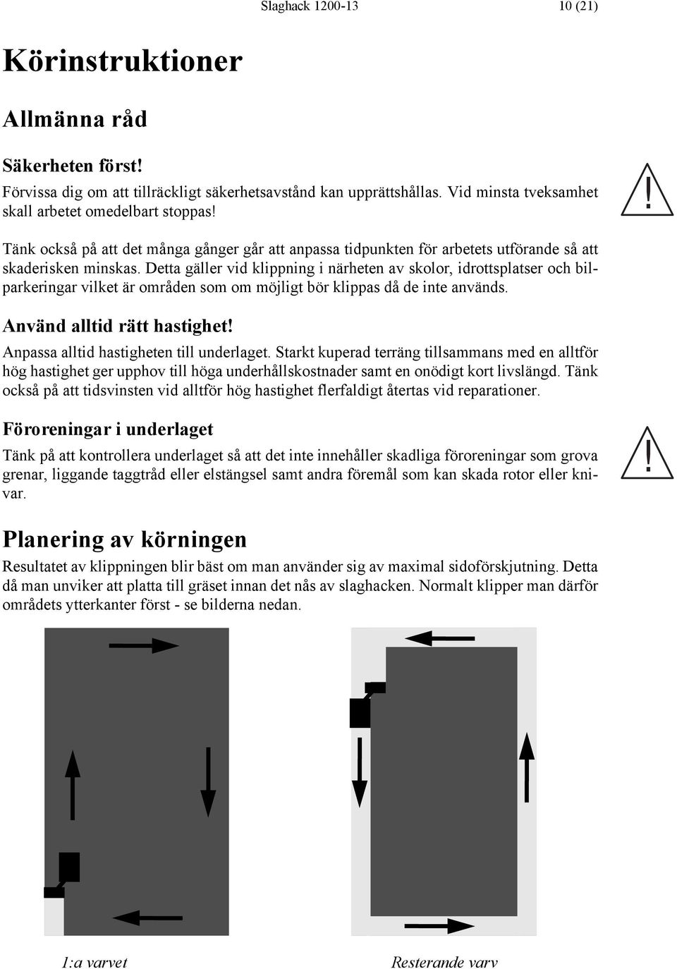 Detta gäller vid klippning i närheten av skolor, idrottsplatser och bilparkeringar vilket är områden som om möjligt bör klippas då de inte används.