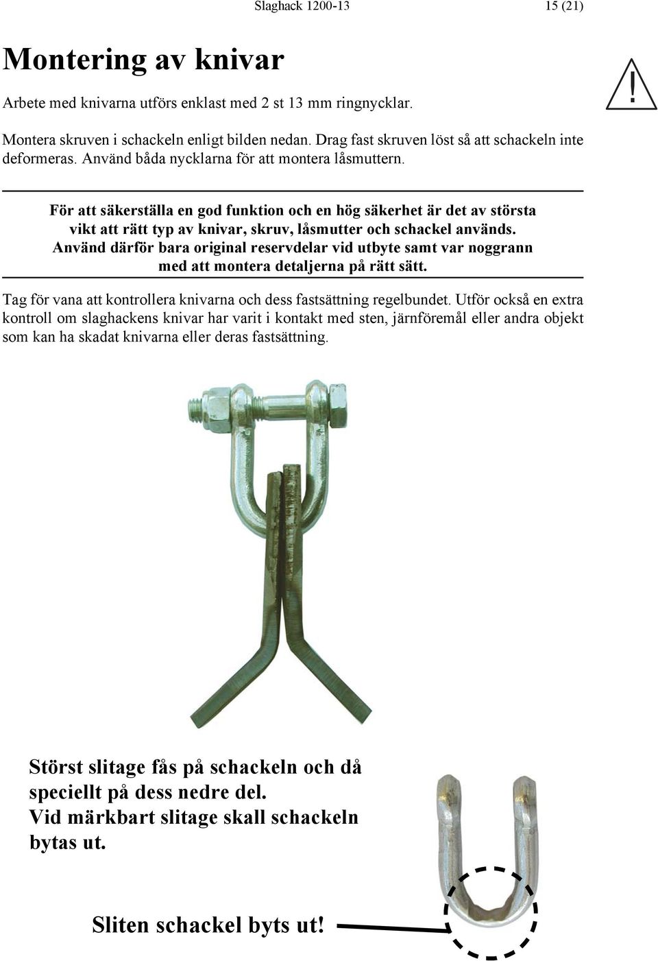 För att säkerställa en god funktion och en hög säkerhet är det av största vikt att rätt typ av knivar, skruv, låsmutter och schackel används.