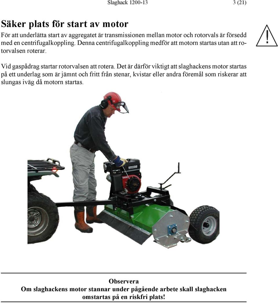 Vid gaspådrag startar rotorvalsen att rotera.