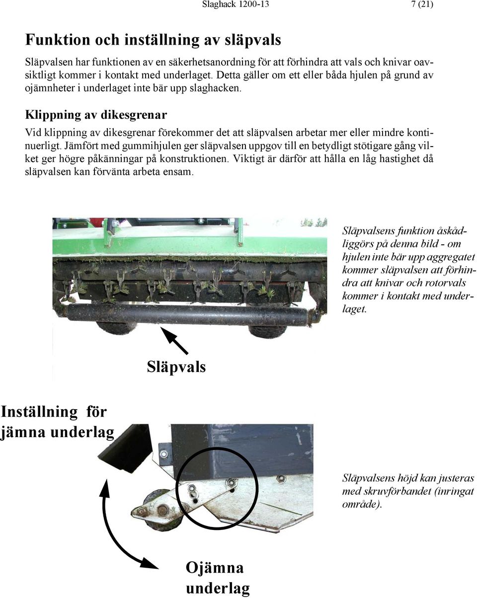 Klippning av dikesgrenar Vid klippning av dikesgrenar förekommer det att släpvalsen arbetar mer eller mindre kontinuerligt.