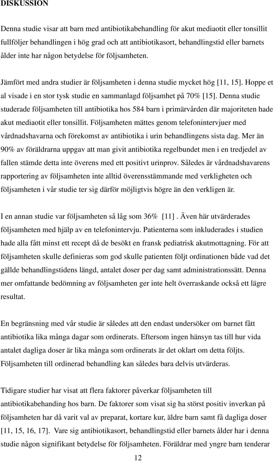 Denna studie studerade följsamheten till antibiotika hos 584 barn i primärvården där majoriteten hade akut mediaotit eller tonsillit.