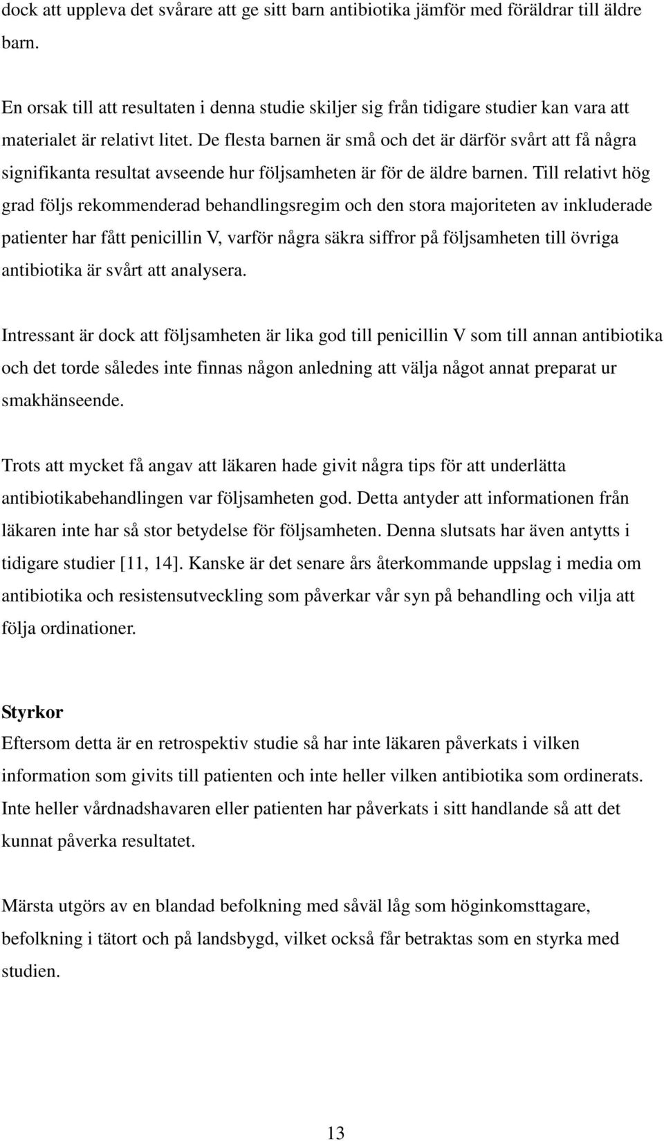 De flesta barnen är små och det är därför svårt att få några signifikanta resultat avseende hur följsamheten är för de äldre barnen.