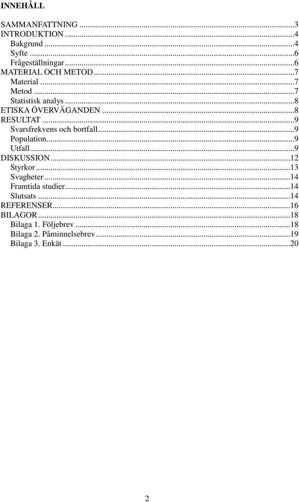 ..9 Svarsfrekvens och bortfall...9 Population...9 Utfall...9 DISKUSSION...12 Styrkor...13 Svagheter.