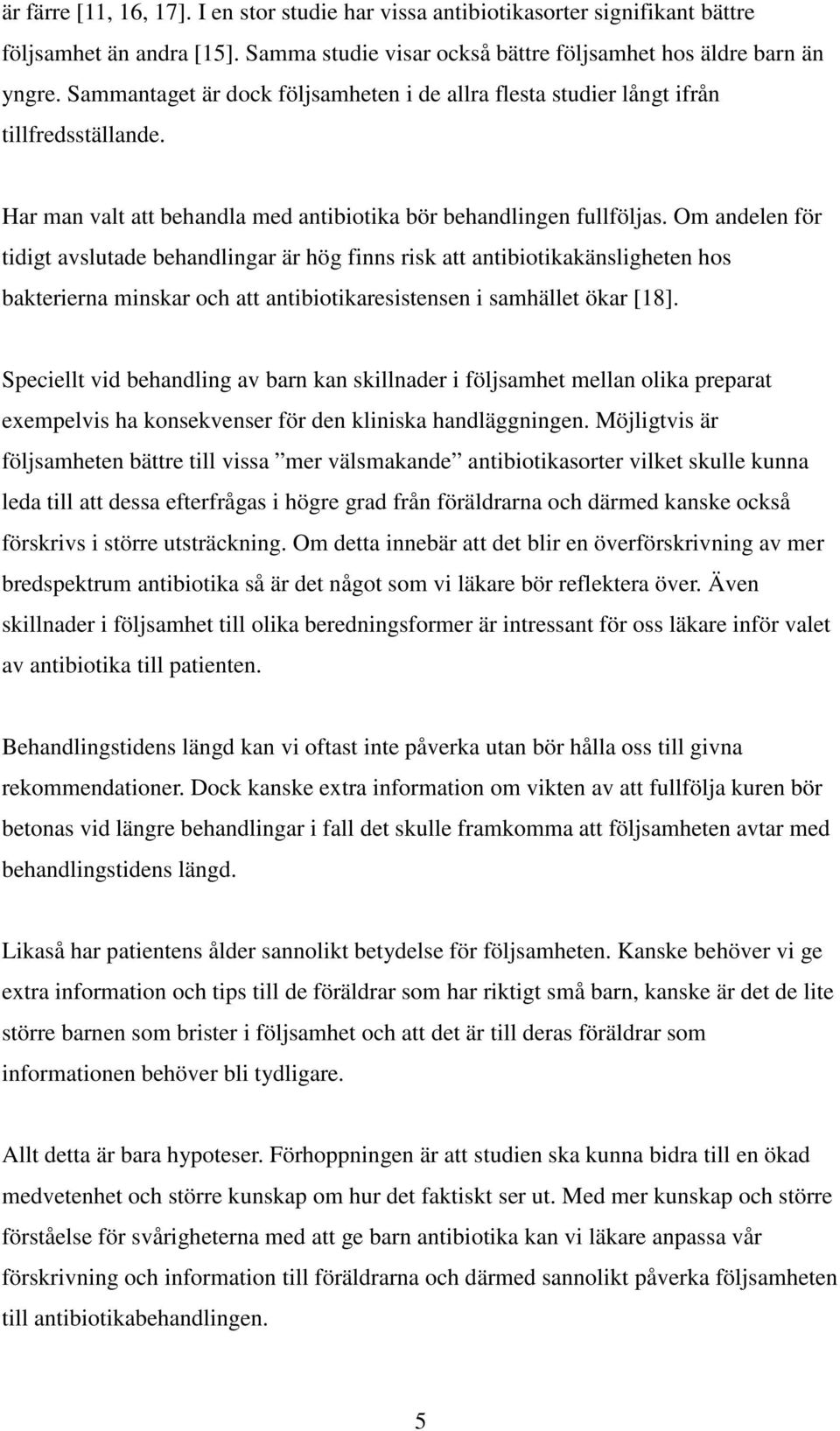 Om andelen för tidigt avslutade behandlingar är hög finns risk att antibiotikakänsligheten hos bakterierna minskar och att antibiotikaresistensen i samhället ökar [18].