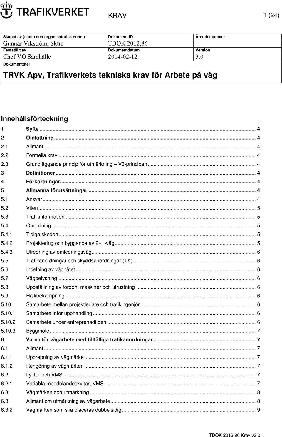 .. 4 3 Definitioner... 4 4 Förkortningar... 4 5 Allmänna förutsättningar... 4 5.1 Ansvar... 4 5.2 Viten... 5 5.3 Trafikinformation... 5 5.4 Omledning... 5 5.4.1 Tidiga skeden... 5 5.4.2 Projektering och byggande av 2+1-väg.