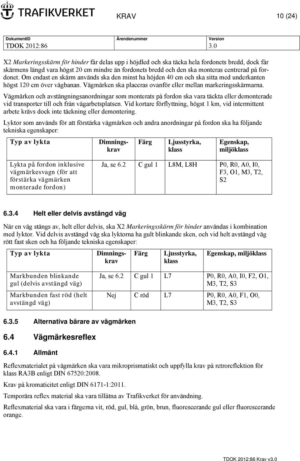 Vägmärken ska placeras ovanför eller mellan markeringsskärmarna.