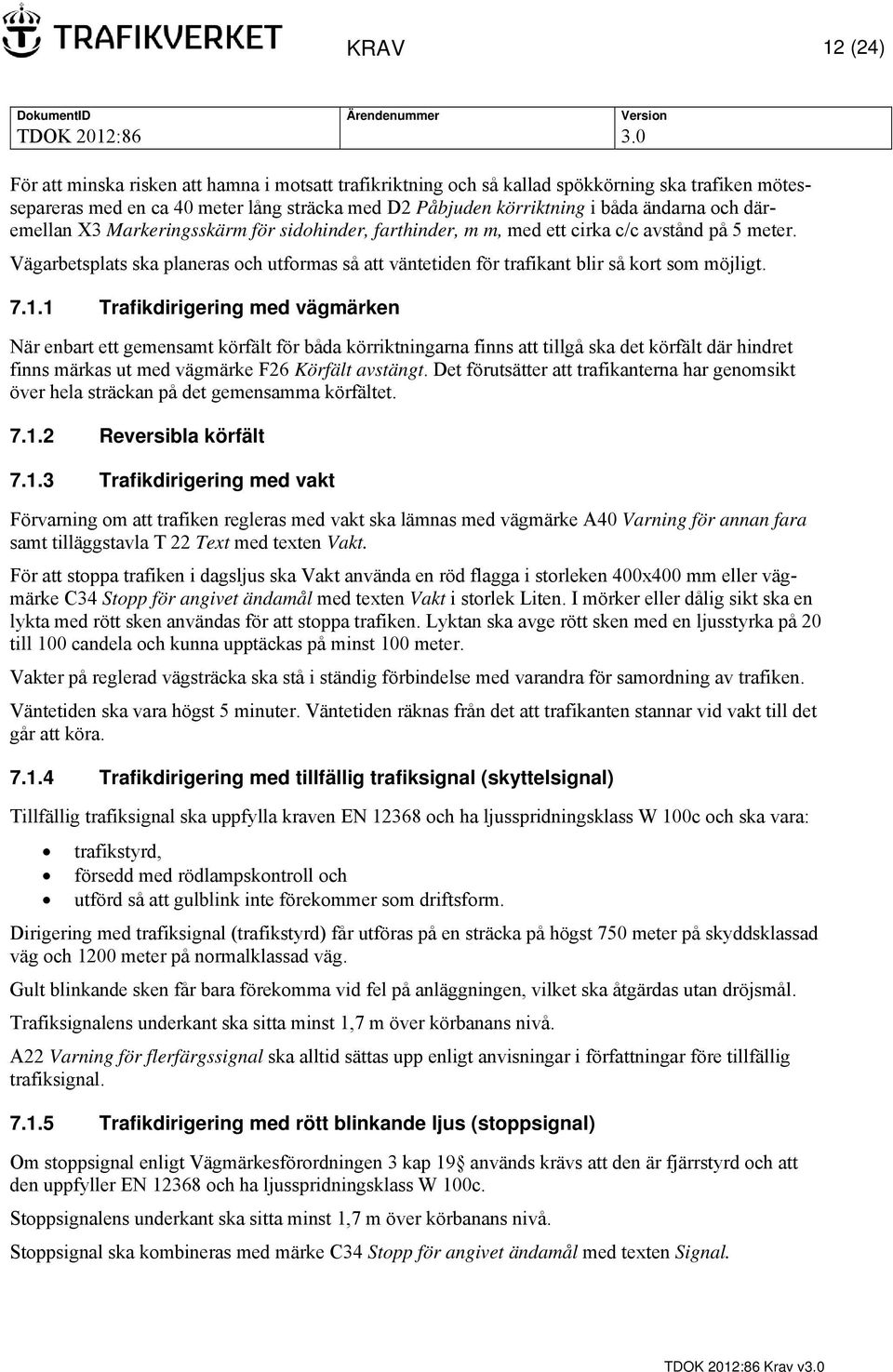 Vägarbetsplats ska planeras och utformas så att väntetiden för trafikant blir så kort som möjligt. 7.1.