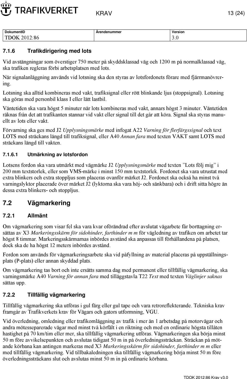 Lotsning ska göras med personbil klass I eller lätt lastbil. Väntetiden ska vara högst 5 minuter när lots kombineras med vakt, annars högst 3 minuter.