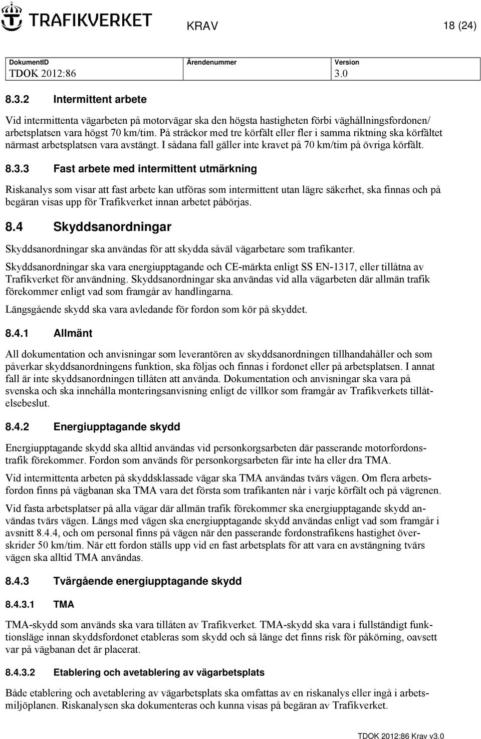 3 Fast arbete med intermittent utmärkning Riskanalys som visar att fast arbete kan utföras som intermittent utan lägre säkerhet, ska finnas och på begäran visas upp för Trafikverket innan arbetet