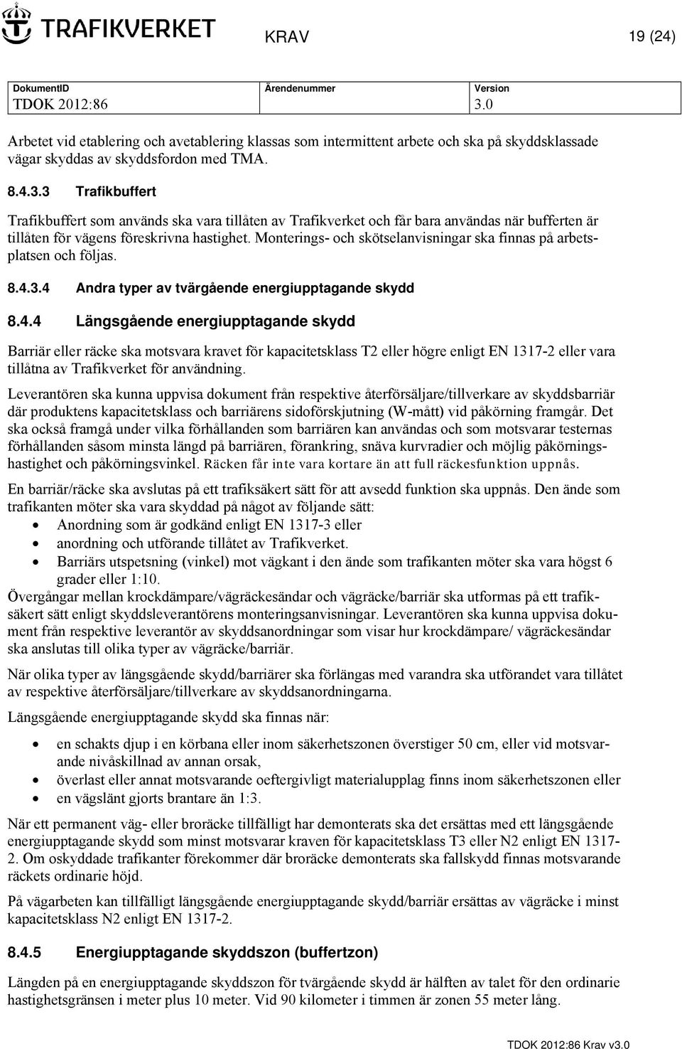 Monterings- och skötselanvisningar ska finnas på arbetsplatsen och följas. 8.4.