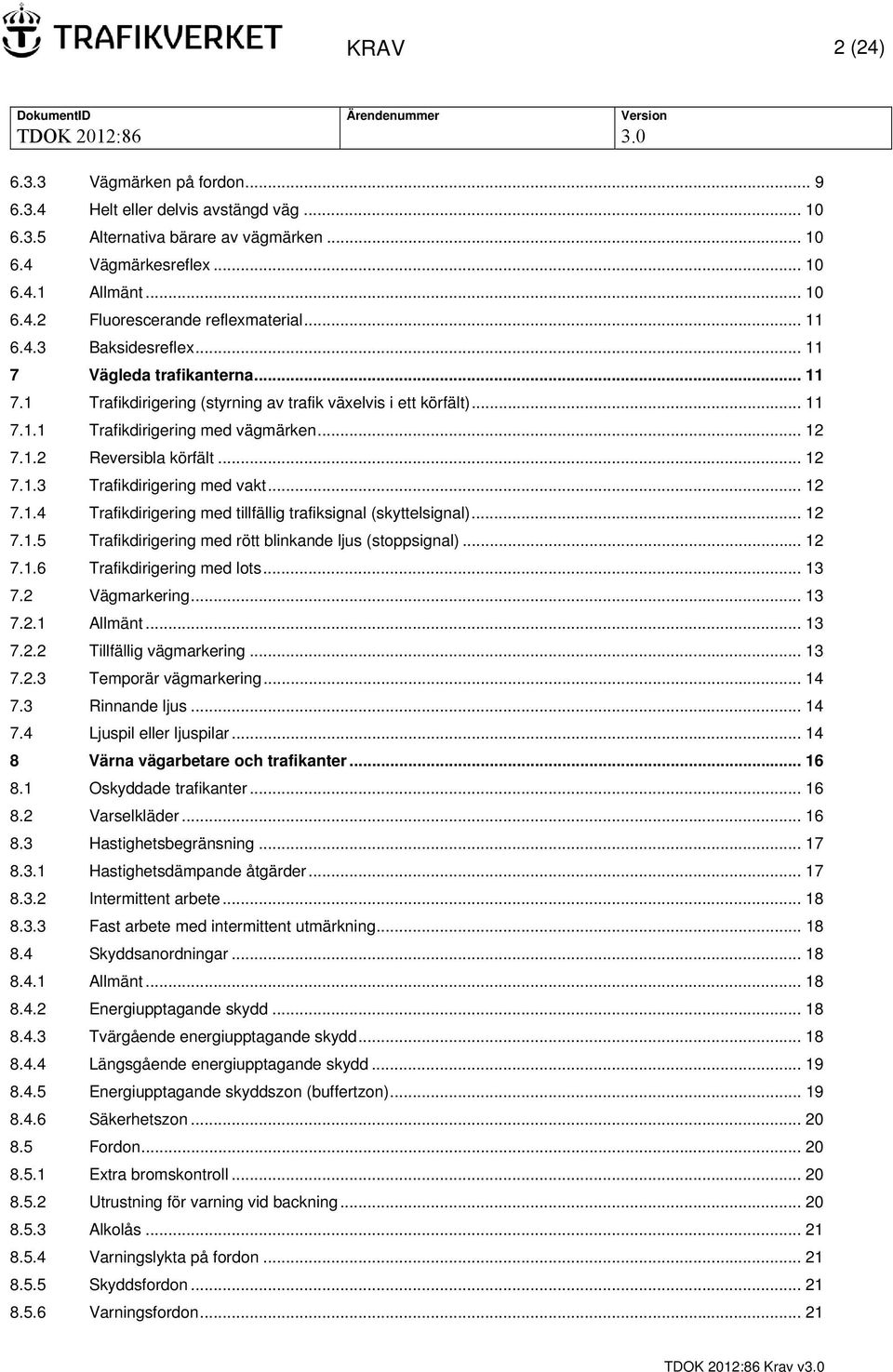 .. 12 7.1.3 Trafikdirigering med vakt... 12 7.1.4 Trafikdirigering med tillfällig trafiksignal (skyttelsignal)... 12 7.1.5 Trafikdirigering med rött blinkande ljus (stoppsignal)... 12 7.1.6 Trafikdirigering med lots.