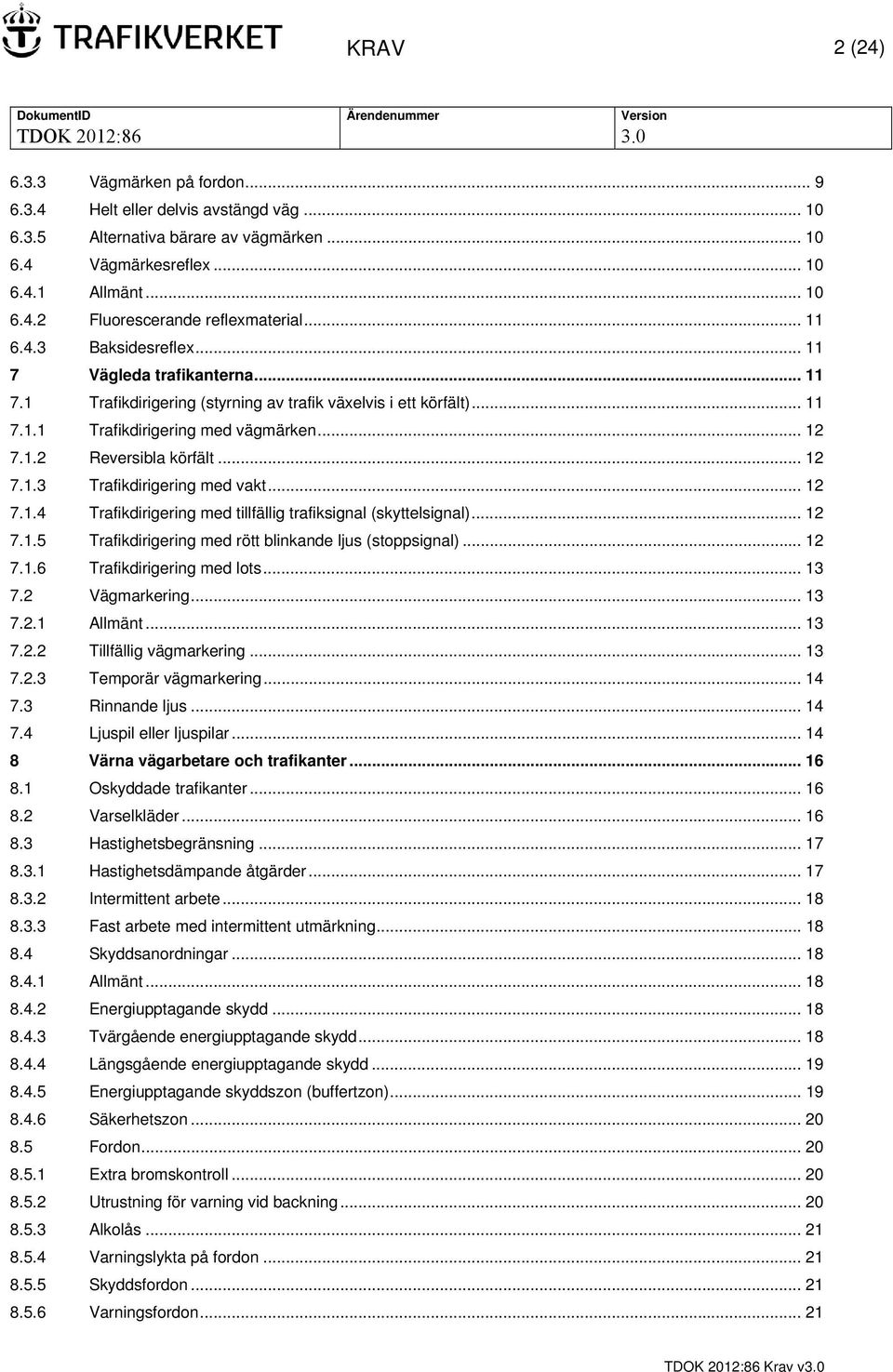 .. 12 7.1.3 Trafikdirigering med vakt... 12 7.1.4 Trafikdirigering med tillfällig trafiksignal (skyttelsignal)... 12 7.1.5 Trafikdirigering med rött blinkande ljus (stoppsignal)... 12 7.1.6 Trafikdirigering med lots.