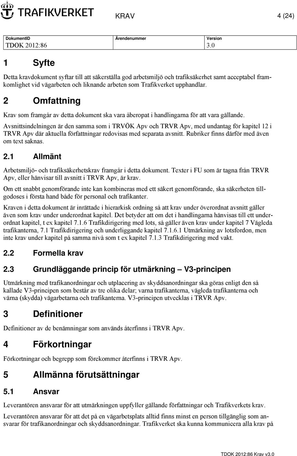 Avsnittsindelningen är den samma som i TRVÖK Apv och TRVR Apv, med undantag för kapitel 12 i TRVR Apv där aktuella författningar redovisas med separata avsnitt.