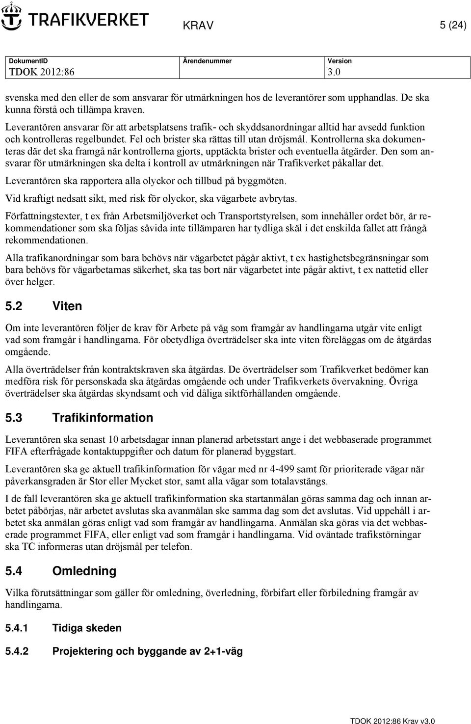 Kontrollerna ska dokumenteras där det ska framgå när kontrollerna gjorts, upptäckta brister och eventuella åtgärder.