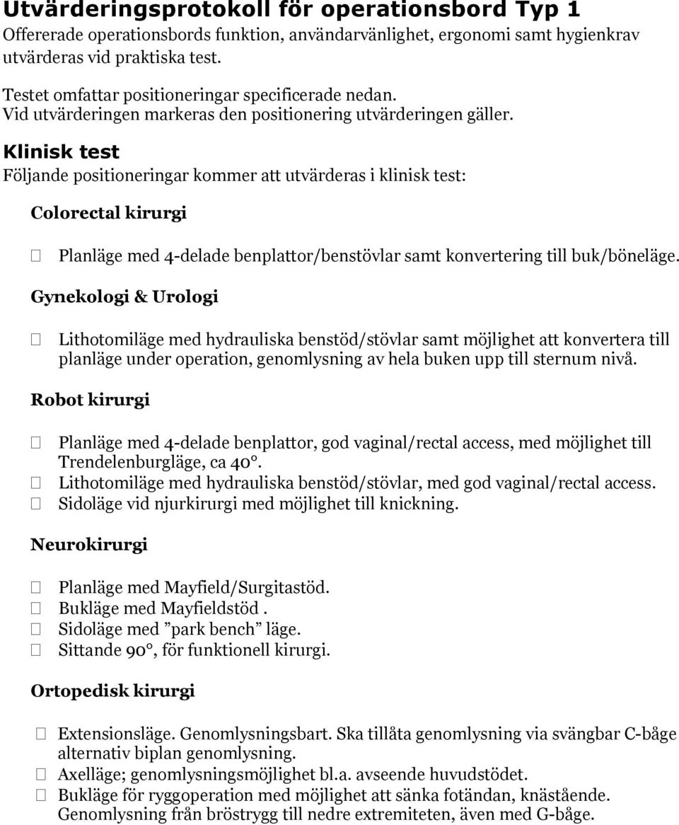 Klinisk test Följande positioneringar kommer att utvärderas i klinisk test: Colorectal kirurgi Planläge med 4-delade benplattor/benstövlar samt konvertering till buk/böneläge.